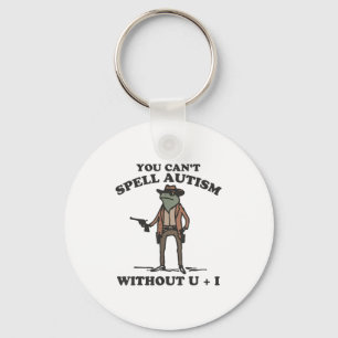 You Can't Spell Autism Without U + I Cowboy Frog A Key Ring
