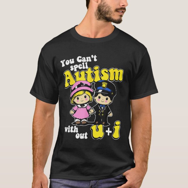 You Can't Spell Autism Without U + I  T-Shirt (Front)