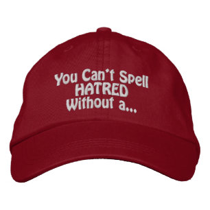 "You Can't Spell Hatred Without a..." Embroidered Hat