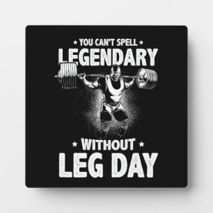 You Can't Spell Legendary Without Leg Day Plaque