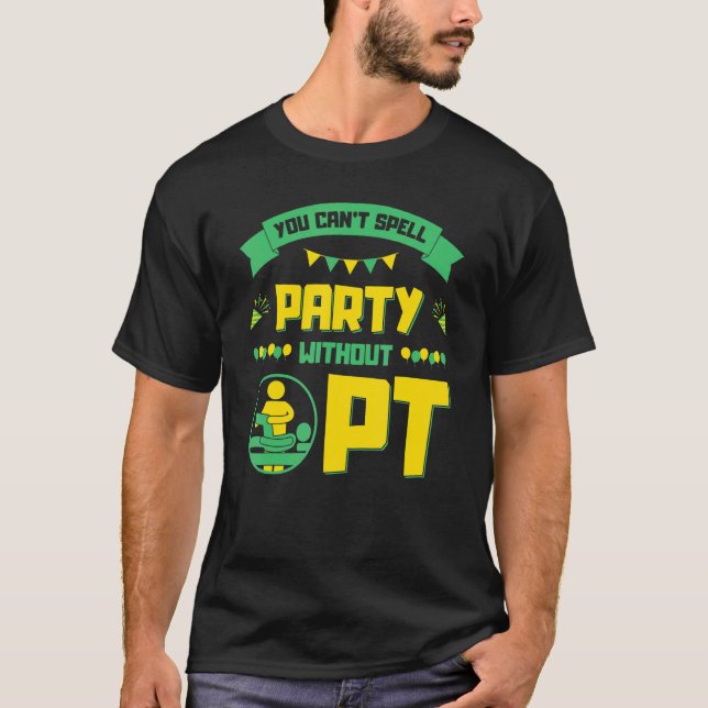 You Can't Spell Party without PT, Physical Therapi T-Shirt (Front)