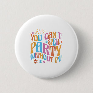 You Can't Spell Party Without Pt Physical Therapy 6 Cm Round Badge