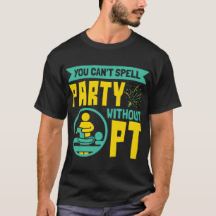 You Can't Spell Party Without PT Physical Therapy T-Shirt