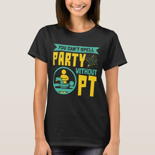 You Can't Spell Party Without PT Physical Therapy T-Shirt (Front)
