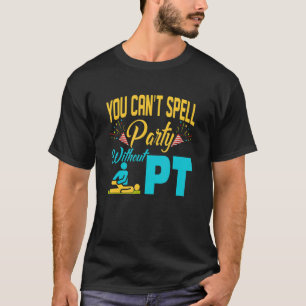 You Can't Spell Party Without Pt Physiotherapist P T-Shirt