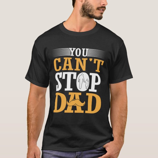 You Can't Stop Dad T-Shirt (Front)