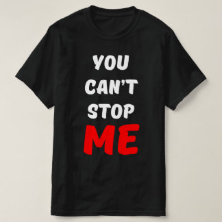 YOU CAN'T STOP ME T-Shirt
