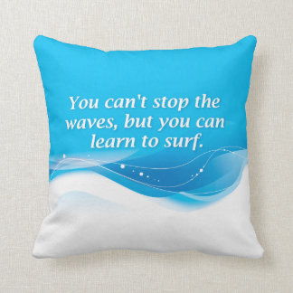You can't stop the waves but you can learn to surf cushion