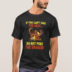You Cant Take The Heat Do Not Poke The Dragon T-Shirt