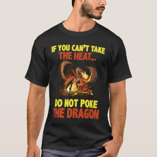 You Cant Take The Heat Do Not Poke The Dragon T-Shirt