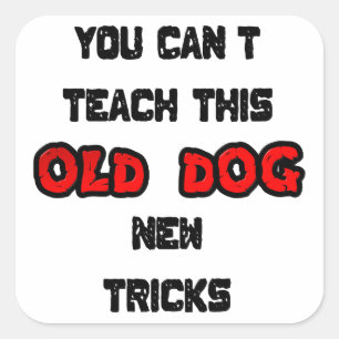 You Can't Teach This Old Dog New Tricks Square Sticker