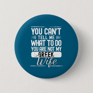 You cant tell me what do your not my greek wife 6 cm round badge
