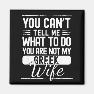 You cant tell me what do your not my greek wife magnet