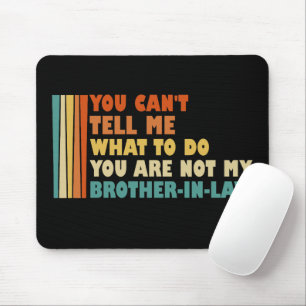 You Can't Tell Me What To Do Brother-In-Law Funny Mouse Pad