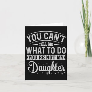You Cant Tell Me What To Do Daughter And Dad Card