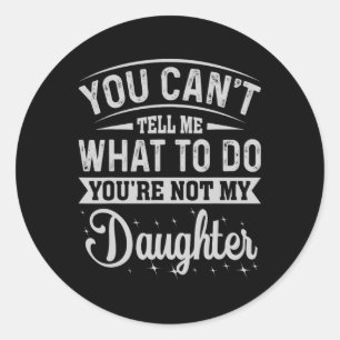 You Cant Tell Me What To Do Daughter And Dad Classic Round Sticker