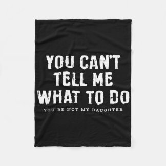 You Cant Tell Me What To Do Daughter Fathers Day F Fleece Blanket