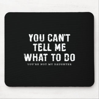 You Cant Tell Me What To Do Daughter Fathers Day F Mouse Pad