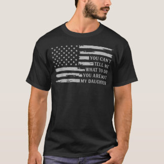 You Can't Tell Me What To Do Daughter Father's T-Shirt