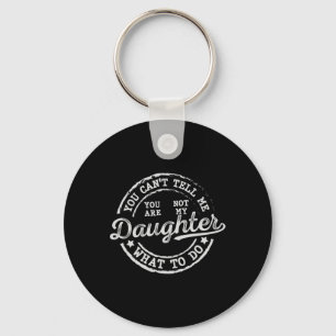 You Can't Tell Me What To Do Daughter Funny Father Key Ring
