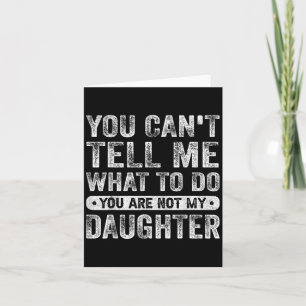 You Cant Tell Me What To Do Daughter Funny Sayings Card