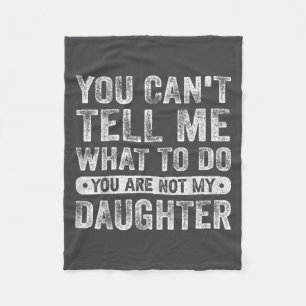 You Cant Tell Me What To Do Daughter Funny Sayings Fleece Blanket