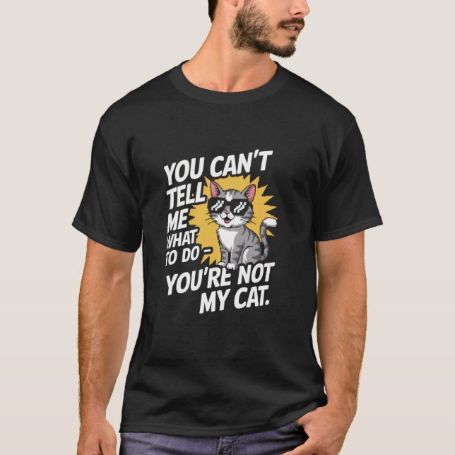 You Can't Tell Me What To Do  Funny Cat Lover Kitt T-Shirt (Front)