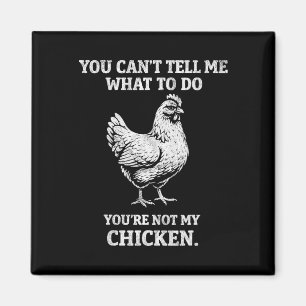 You Can't Tell Me What To Do Funny Chicken Farmer  Magnet