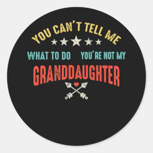You Can't Tell Me What To Do Granddaughter Classic Round Sticker
