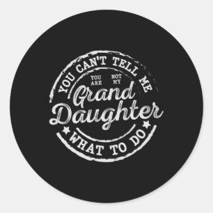 You Can't Tell Me What To Do Granddaughter Father' Classic Round Sticker