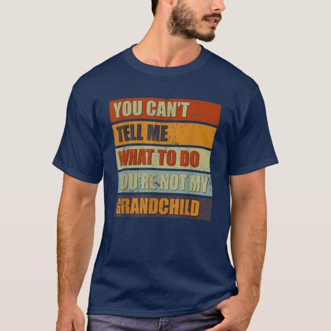 You Can't Tell Me What To Do Grandparents  T-Shirt (Front)