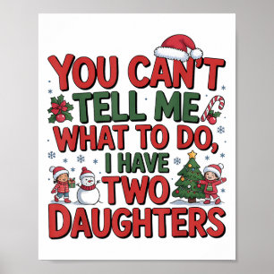 You Cant Tell Me What To Do I Have Two Daughters H Poster