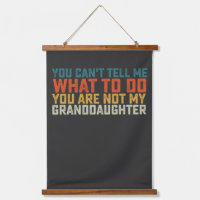 You Can't Tell Me What To Do Not My Granddaughter
