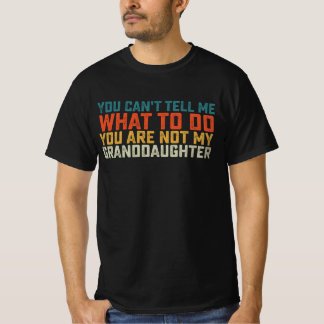 You Can't Tell Me What To Do Not My Granddaughter T-Shirt