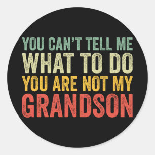 You Can't Tell Me What To Do Not My Grandson Gift Classic Round Sticker