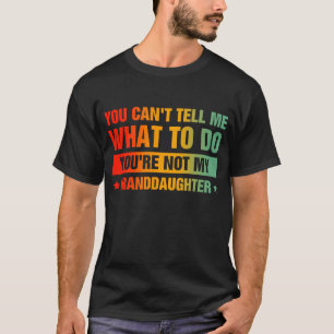 You Can't Tell Me What To Do T-Shirt