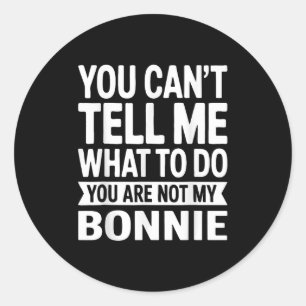 You Can't Tell Me What To Do You Are Not My Bonnie Classic Round Sticker