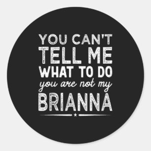 You Can't Tell Me What To Do You Are Not My Bri Classic Round Sticker