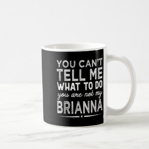 You Can't Tell Me What To Do You Are Not My Bri Coffee Mug