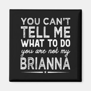 You Can't Tell Me What To Do You Are Not My Bri  Magnet