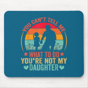 You Cant Tell Me What To Do You Are Not My Daughte Mouse Pad
