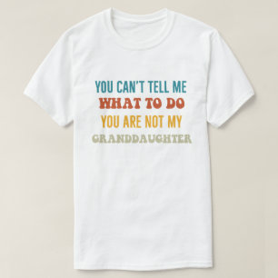 'You Can't Tell Me What to Do, You Are Not My Gra T-Shirt
