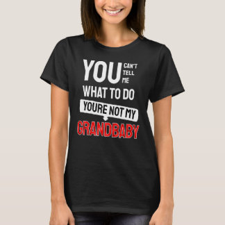 You Can't Tell Me What To Do You Are Not My Grandb T-Shirt