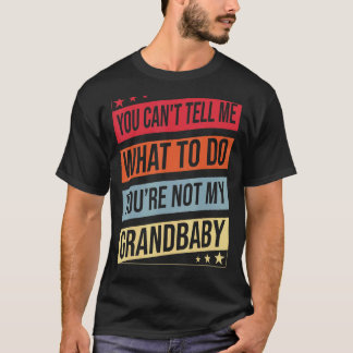 You Can't Tell Me What To Do You Are Not My Grandb T-Shirt