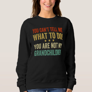 You Cant Tell Me What To Do You Are Not My Grandch Sweatshirt