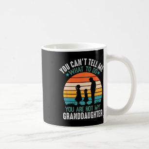 You Can't Tell Me What To Do You Are Not My Grandd Coffee Mug
