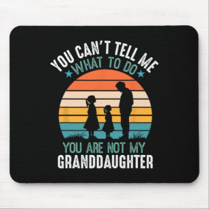You Can't Tell Me What To Do You Are Not My Grandd Mouse Pad