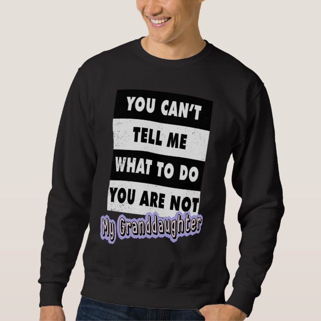 You Can't Tell Me What To Do You Are Not My Grandd Sweatshirt (Front)