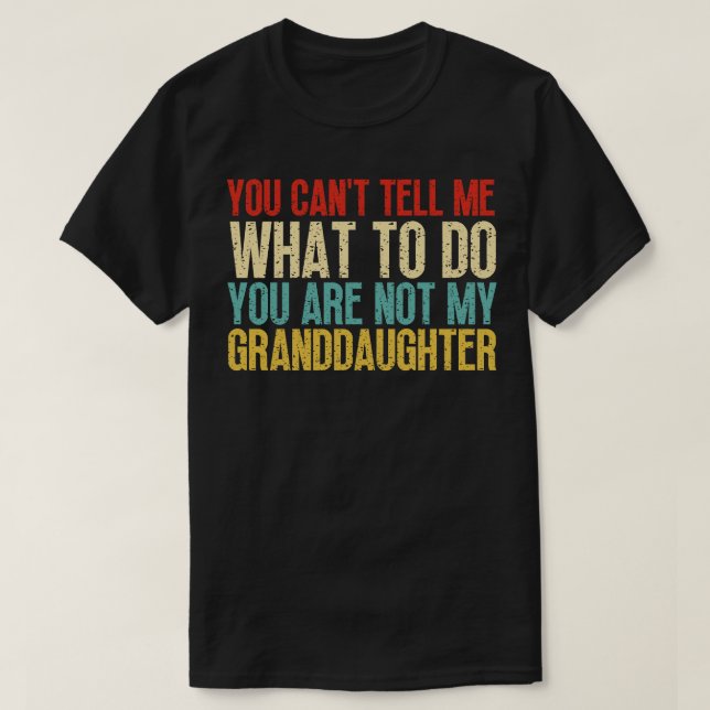 You Cant Tell Me What To Do You Are Not My Grandda T-Shirt (Design Front)