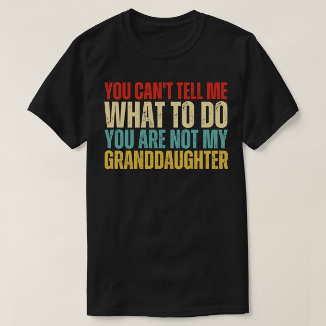 You Cant Tell Me What To Do You Are Not My Grandda T-Shirt (Design Front)